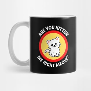 Are You Kitten Me Right Meow - Cute Cat Pun Mug